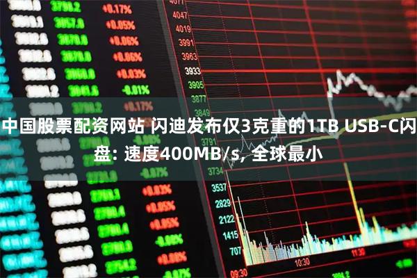 中国股票配资网站 闪迪发布仅3克重的1TB USB-C闪盘: 速度400MB/s, 全球最小