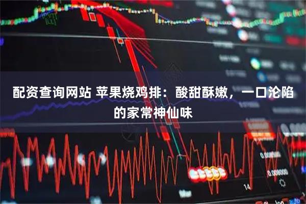 配资查询网站 苹果烧鸡排：酸甜酥嫩，一口沦陷的家常神仙味